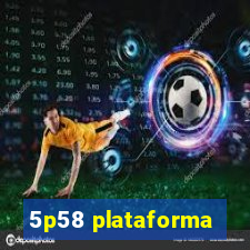 5p58 plataforma